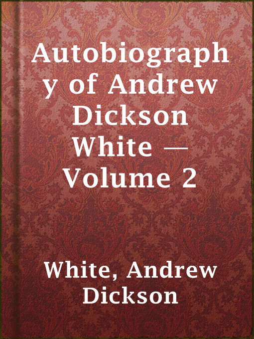 Title details for Autobiography of Andrew Dickson White — Volume 2 by Andrew Dickson White - Available